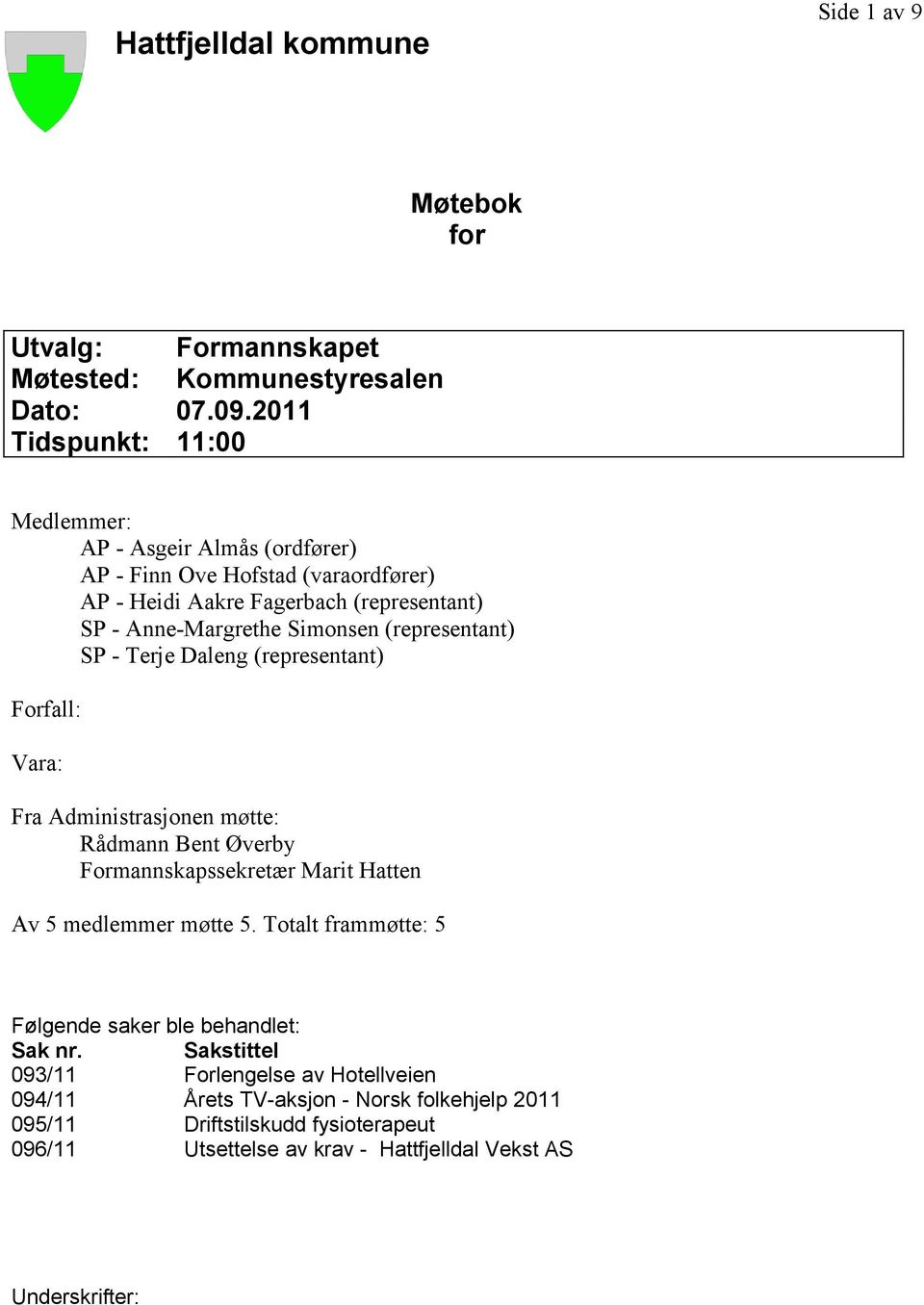 (representant) SP - Terje Daleng (representant) Forfall: Vara: Fra Administrasjonen møtte: Rådmann Formannskapssekretær Marit Hatten Av 5 medlemmer møtte 5.