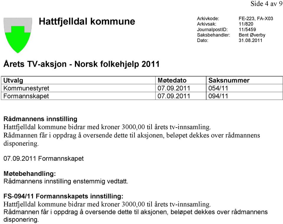 2011 054/11 Formannskapet 07.09.2011 094/11 Rådmannens innstilling Hattfjelldal kommune bidrar med kroner 3000,00 til årets tv-innsamling.