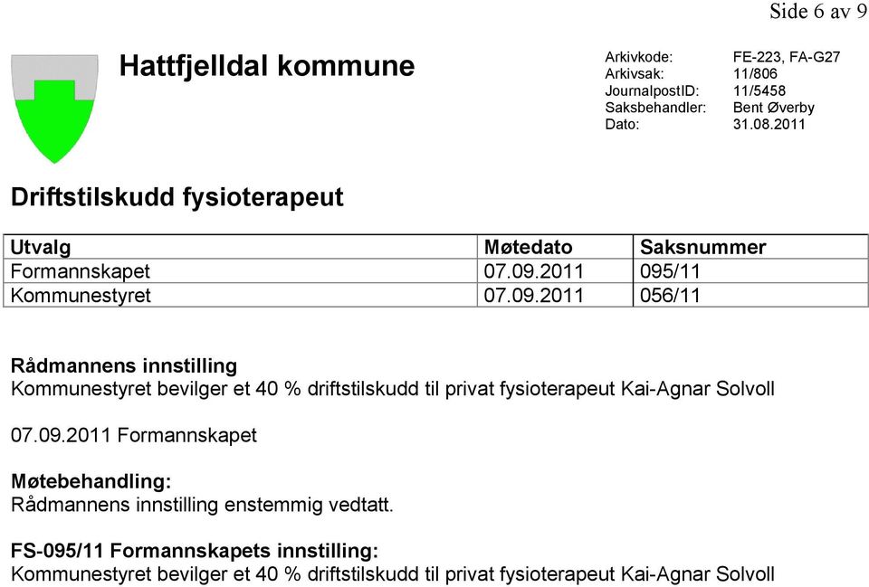 2011 095/11 Kommunestyret 07.09.2011 056/11 Rådmannens innstilling Kommunestyret bevilger et 40 % driftstilskudd til privat fysioterapeut Kai-Agnar Solvoll 07.