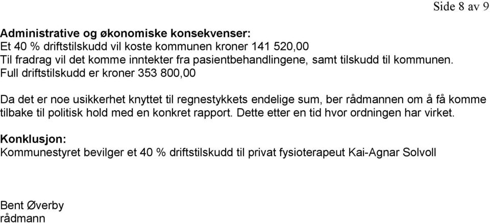 Full driftstilskudd er kroner 353 800,00 Da det er noe usikkerhet knyttet til regnestykkets endelige sum, ber rådmannen om å få komme