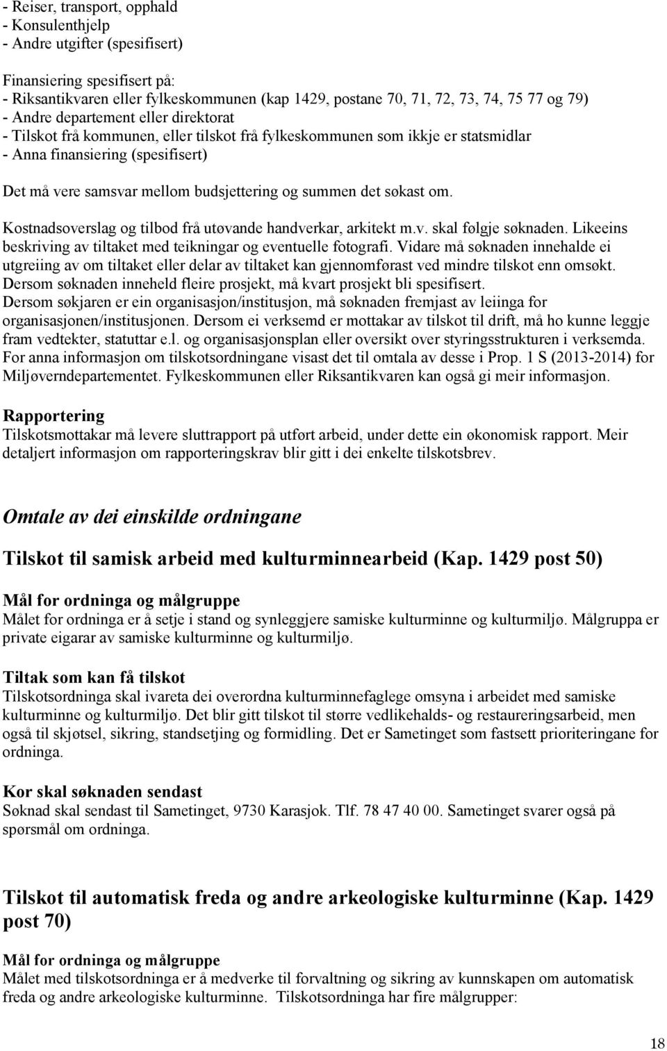 summen det søkast om. Kostnadsoverslag og tilbod frå utøvande handverkar, arkitekt m.v. skal følgje søknaden. Likeeins beskriving av tiltaket med teikningar og eventuelle fotografi.