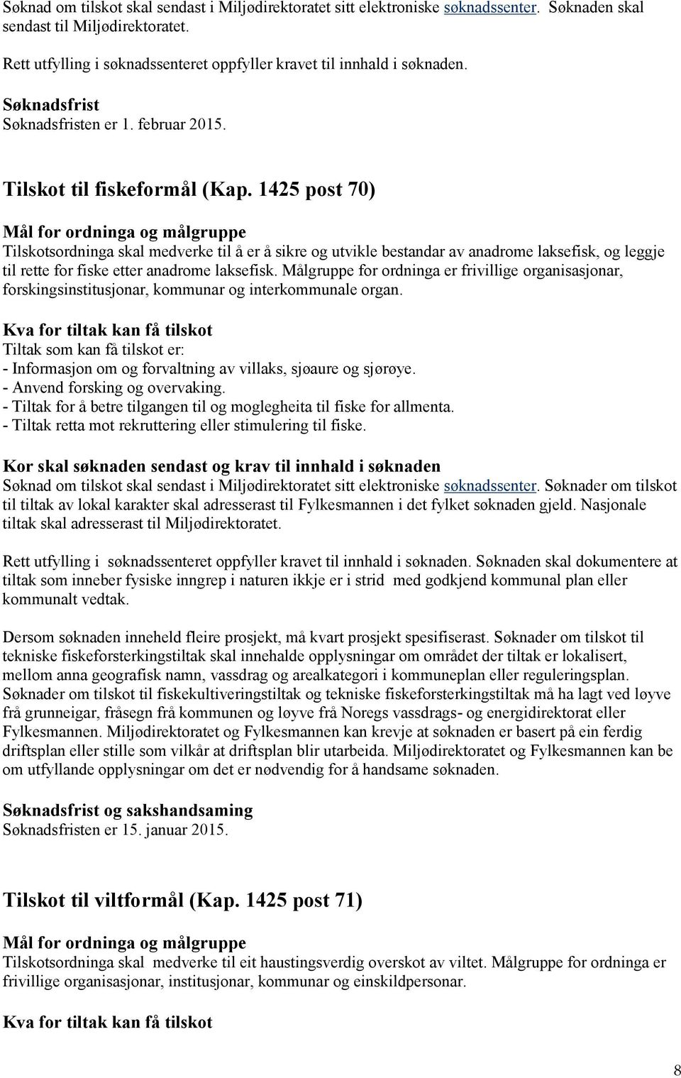 1425 post 70) Tilskotsordninga skal medverke til å er å sikre og utvikle bestandar av anadrome laksefisk, og leggje til rette for fiske etter anadrome laksefisk.