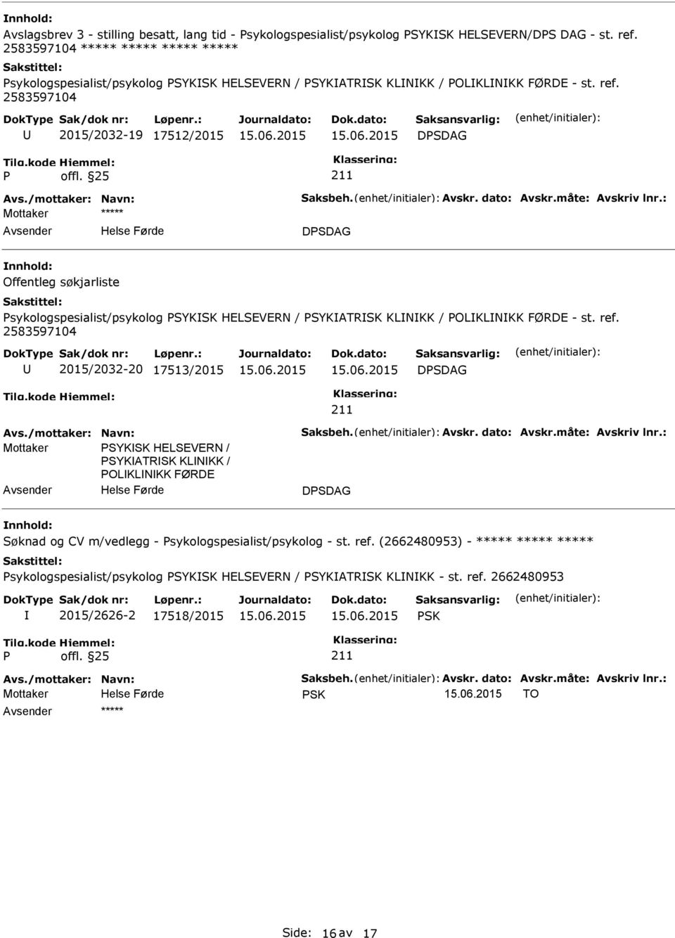 dato: Avskr.måte: Avskriv lnr.: ***** DSDAG Offentleg søkjarliste sykologspesialist/psykolog SYKSK HELSEVERN / SYKATRSK KLNKK / OLKLNKK FØRDE - st. ref. 2583597104 2015/2032-20 17513/2015 DSDAG Avs.