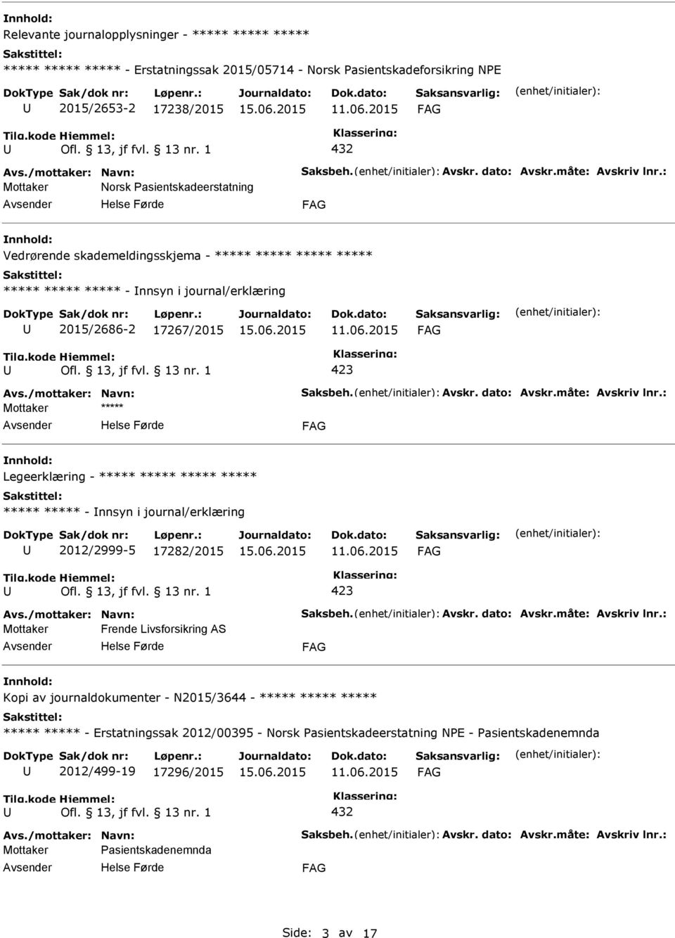 2015 423 Avs./mottaker: Navn: Saksbeh. Avskr. dato: Avskr.måte: Avskriv lnr.: ***** Legeerklæring - ***** ***** ***** ***** ***** ***** - nnsyn i journal/erklæring 2012/2999-5 17282/2015 11.06.