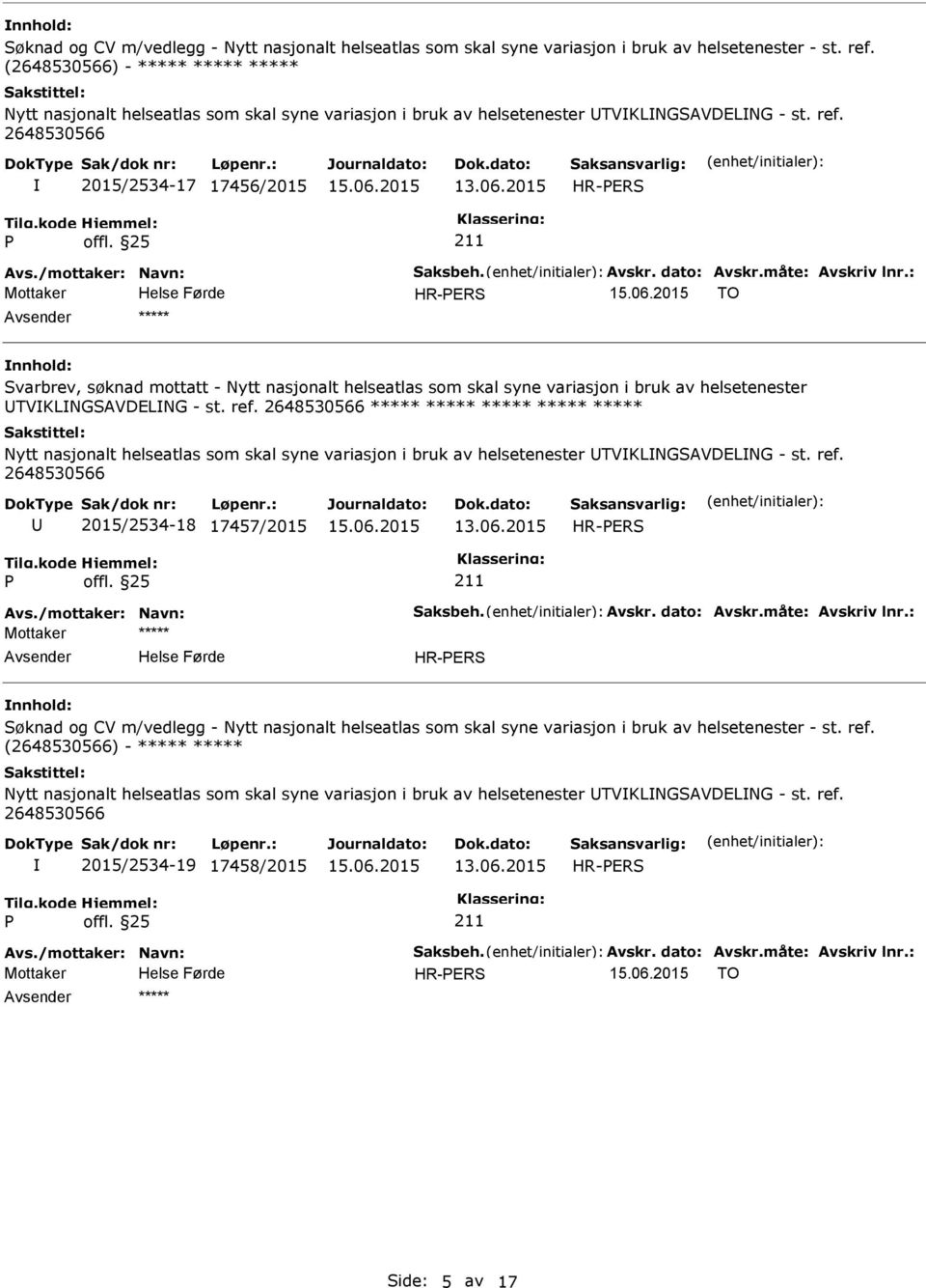 Avskr. dato: Avskr.måte: Avskriv lnr.: HR-ERS TO ***** Svarbrev, søknad mottatt - Nytt nasjonalt helseatlas som skal syne variasjon i bruk av helsetenester TVKLNGSAVDELNG - st. ref.