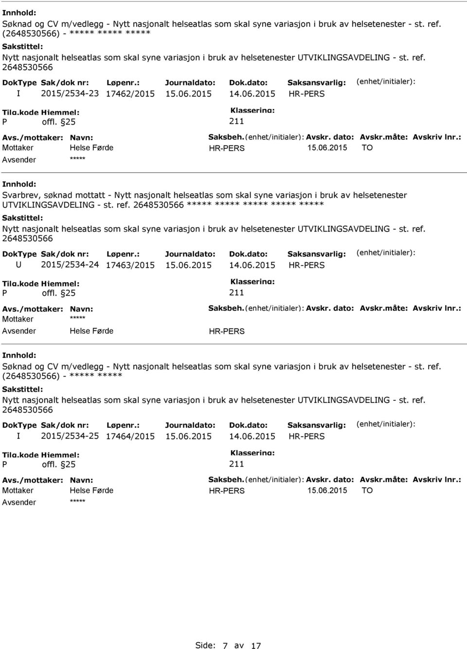 dato: Avskr.måte: Avskriv lnr.: HR-ERS TO ***** Svarbrev, søknad mottatt - Nytt nasjonalt helseatlas som skal syne variasjon i bruk av helsetenester TVKLNGSAVDELNG - st. ref.