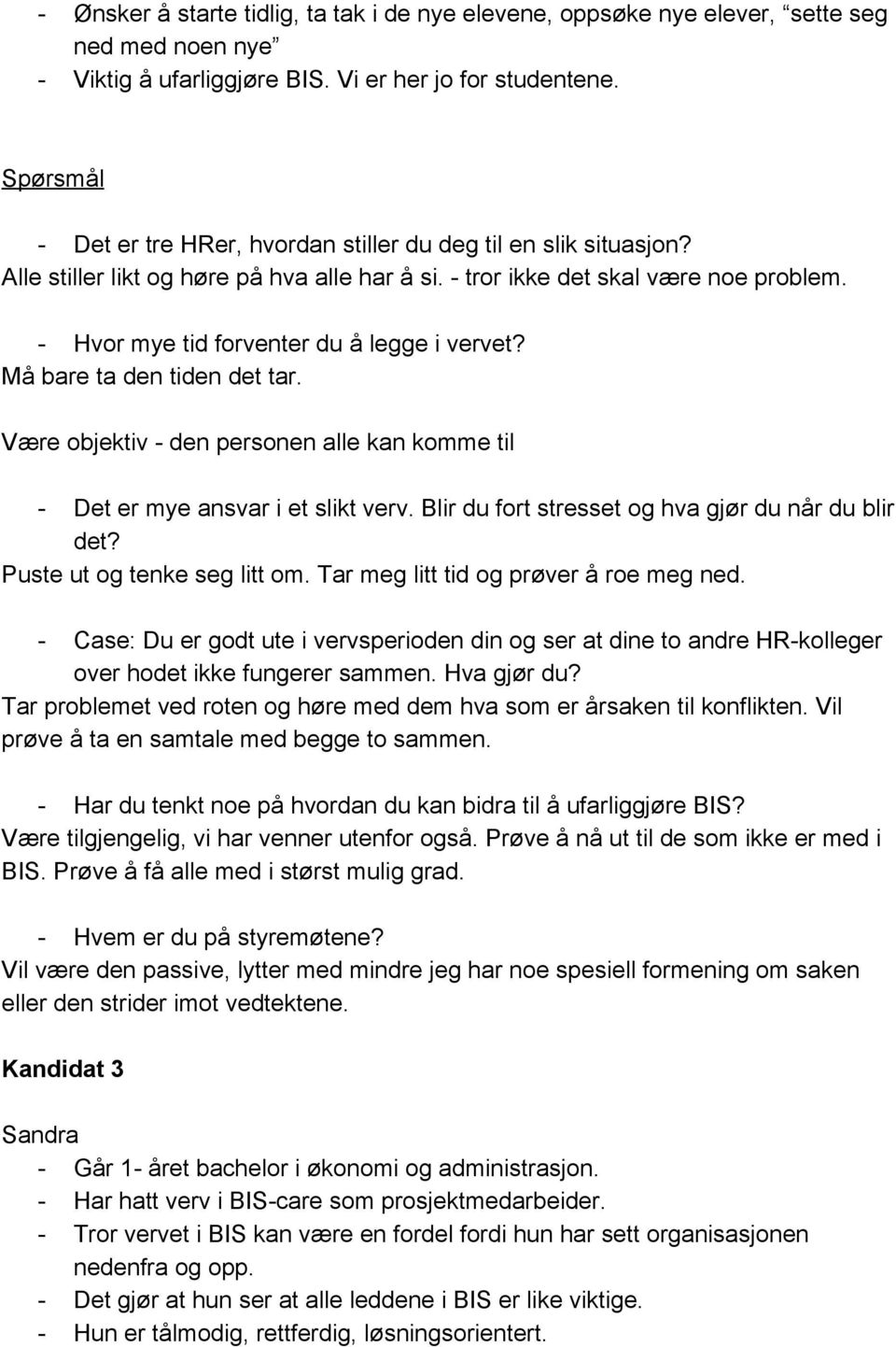 Må bare ta den tiden det tar. Være objektiv den personen alle kan komme til Det er mye ansvar i et slikt verv. Blir du fort stresset og hva gjør du når du blir det? Puste ut og tenke seg litt om.