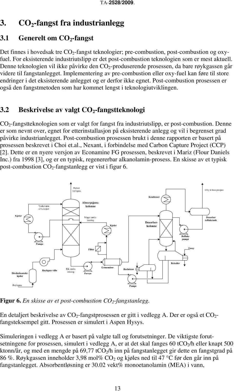 Denne teknologien vil ikke påvirke den CO 2 -produserende prosessen, da bare røykgassen går videre til fangstanlegget.