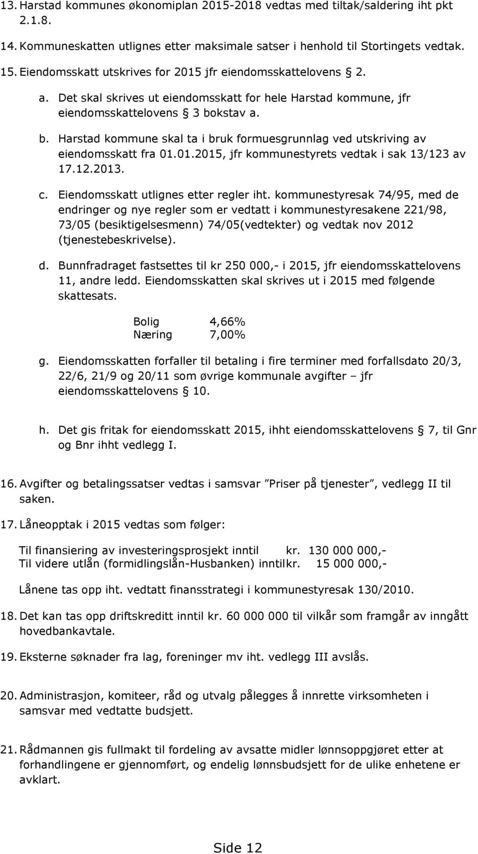 kstav a. b. Harstad kommune skal ta i bruk formuesgrunnlag ved utskriving av eiendomsskatt fra 01.01.2015, jfr kommunestyrets vedtak i sak 13/123 av 17.12.2013. c.
