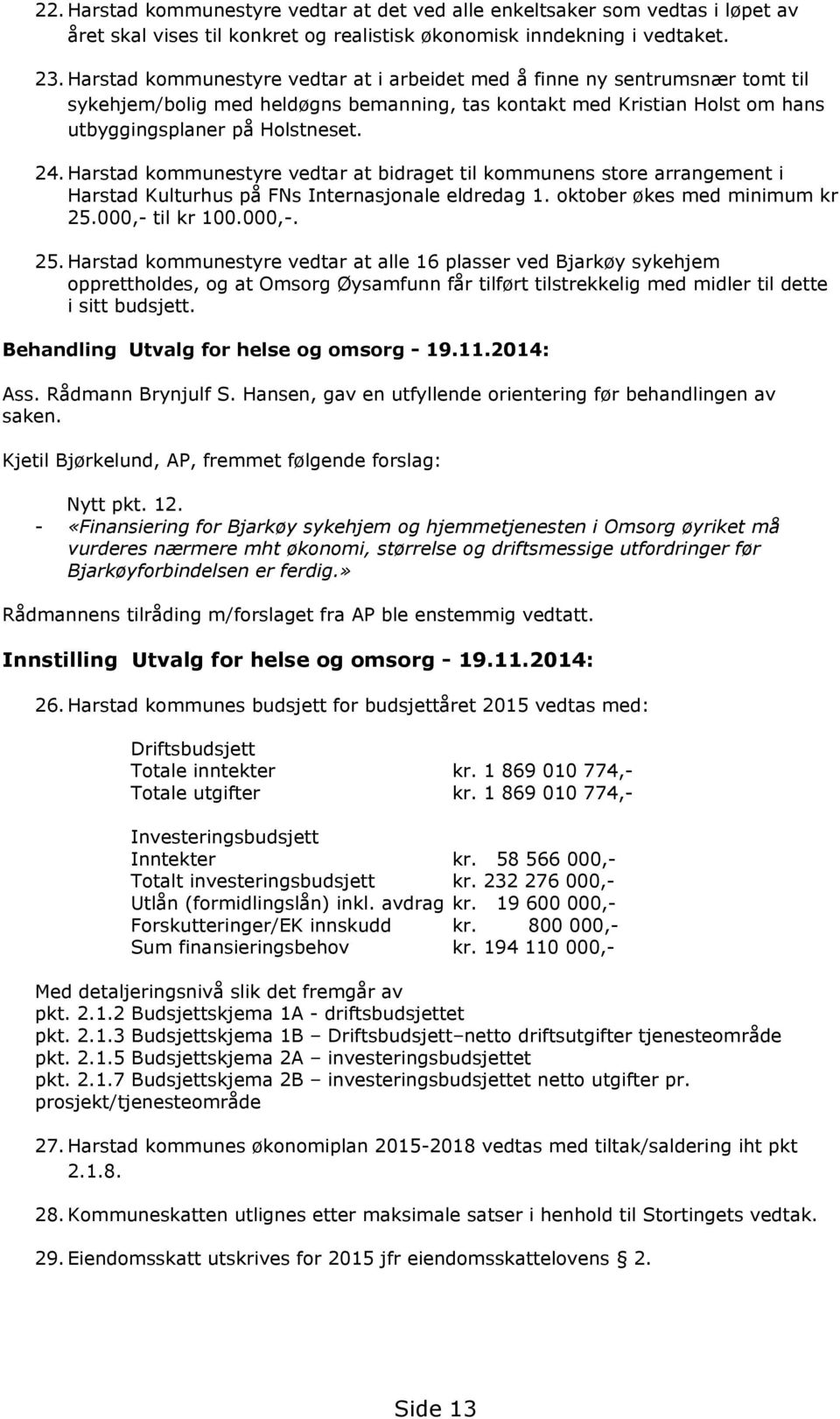 Harstad kommunestyre vedtar at bidraget til kommunens store arrangement i Harstad Kulturhus på FNs Internasjonale eldredag 1. oktober økes med minimum kr 25.