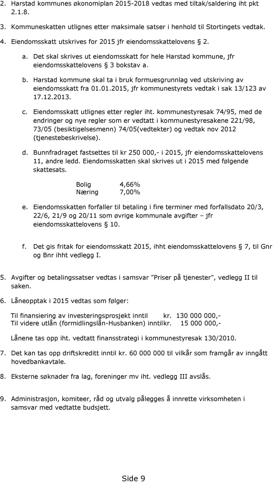 kstav a. b. Harstad kommune skal ta i bruk formuesgrunnlag ved utskriving av eiendomsskatt fra 01.01.2015, jfr kommunestyrets vedtak i sak 13/123 av 17.12.2013. c.