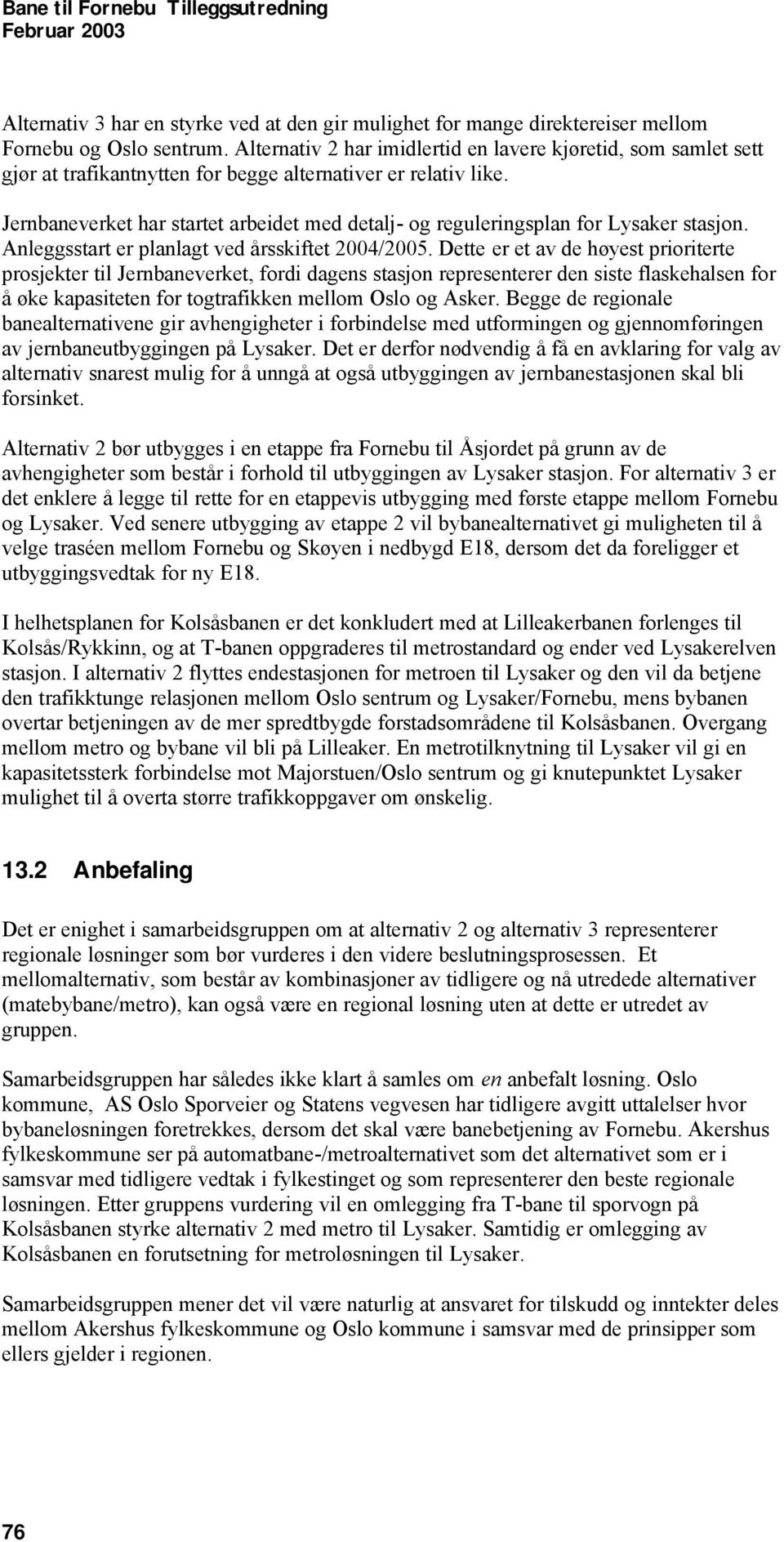 Jernbaneverket har startet arbeidet med detalj- og reguleringsplan for Lysaker stasjon. Anleggsstart er planlagt ved årsskiftet 2004/2005.