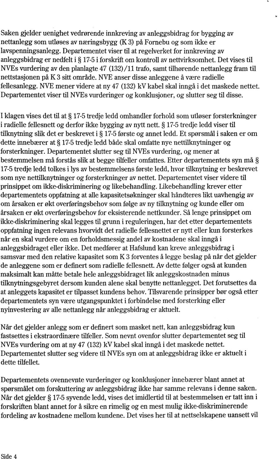 Det vises til NVEs vurdering av den planlagte 47 (132)/11 trafo, samt tilhørende nettanlegg fram til nettstasjonen på K 3 sitt område. NVE anser disse anleggene å være radielle fellesanlegg.