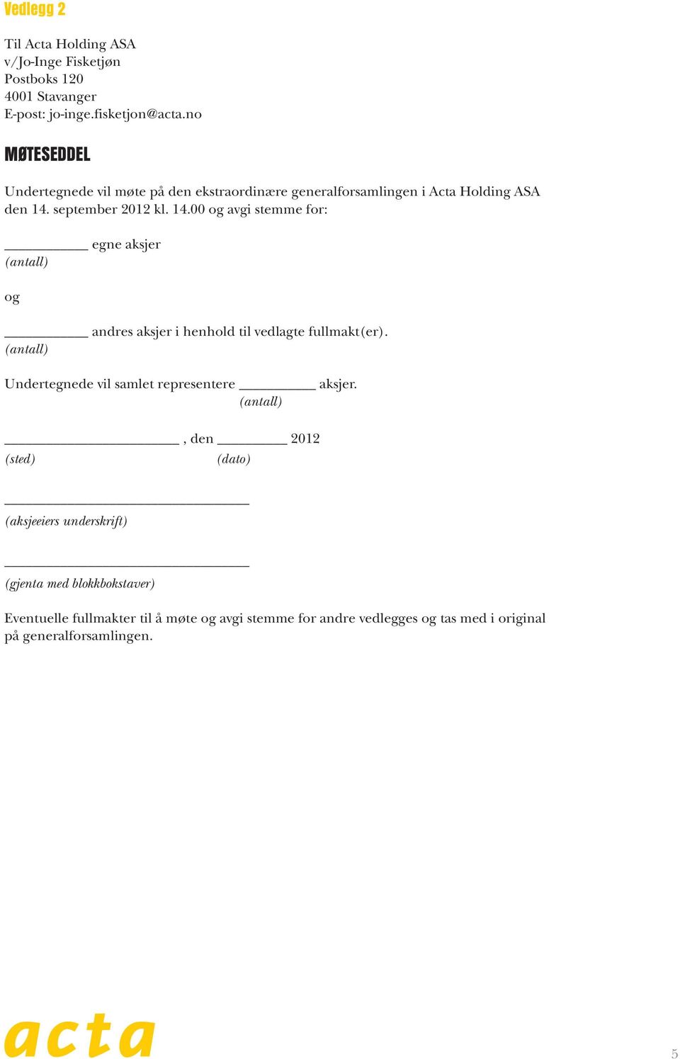 september 2012 kl. 14.00 og avgi stemme for: egne aksjer og andres aksjer i henhold til vedlagte fullmakt(er).