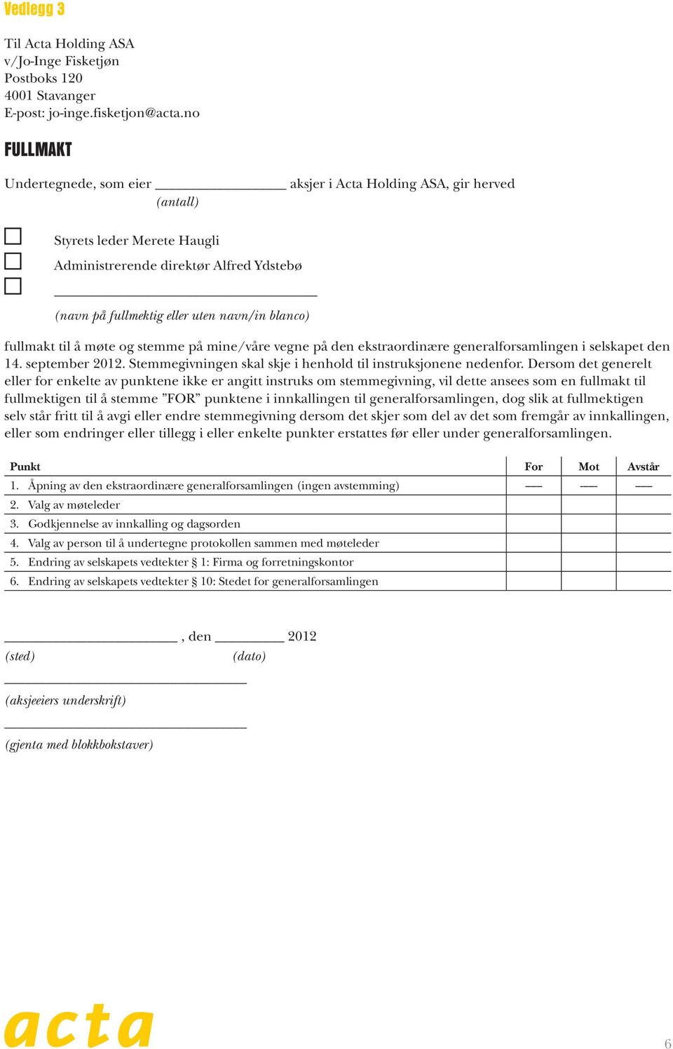 til å møte og stemme på mine/våre vegne på den ekstraordinære generalforsamlingen i selskapet den 14. september 2012. Stemmegivningen skal skje i henhold til instruksjonene nedenfor.