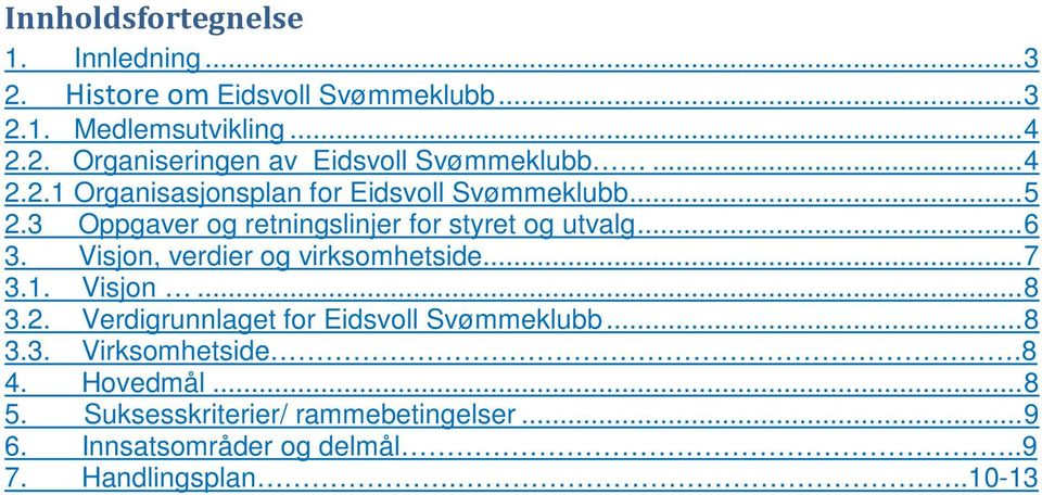 Visjon, verdier og virksomhetside... 7 3.1. Visjon... 8 3.2. Verdigrunnlaget for Eidsvoll Svømmeklubb... 8 3.3. Virksomhetside.