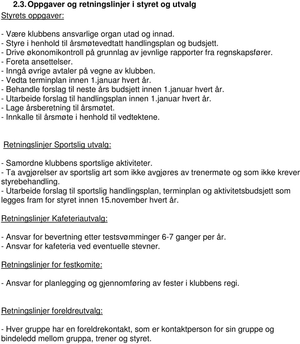 - Behandle forslag til neste års budsjett innen 1.januar hvert år. - Utarbeide forslag til handlingsplan innen 1.januar hvert år. - Lage årsberetning til årsmøtet.