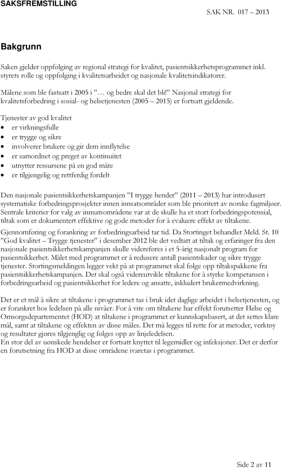 Nasjonal strategi for kvalitetsforbedring i sosial- og helsetjenesten (2005 2015) er fortsatt gjeldende.