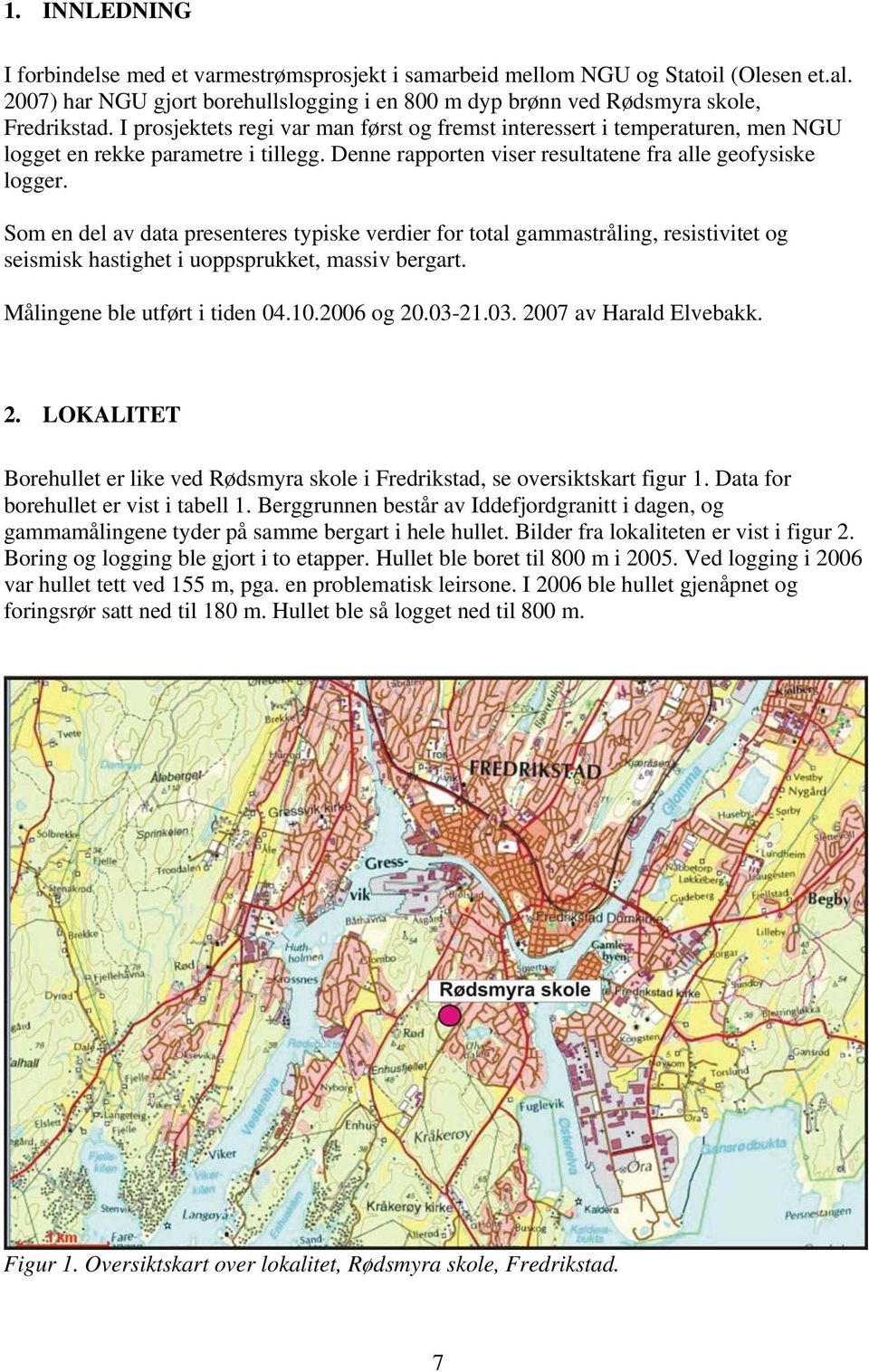 Som en del av data presenteres typiske verdier for total gammastråling, resistivitet og seismisk hastighet i uoppsprukket, massiv bergart. Målingene ble utført i tiden 04.10.2006 og 20.03-