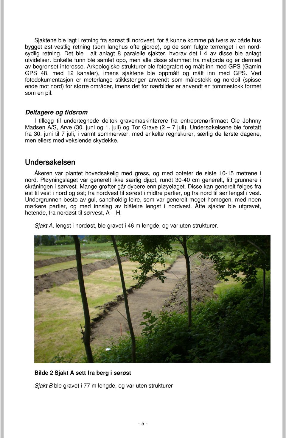 Arkeologiske strukturer ble fotografert og målt inn med GPS (Gamin GPS 48, med 12 kanaler), imens sjaktene ble oppmålt og målt inn med GPS.