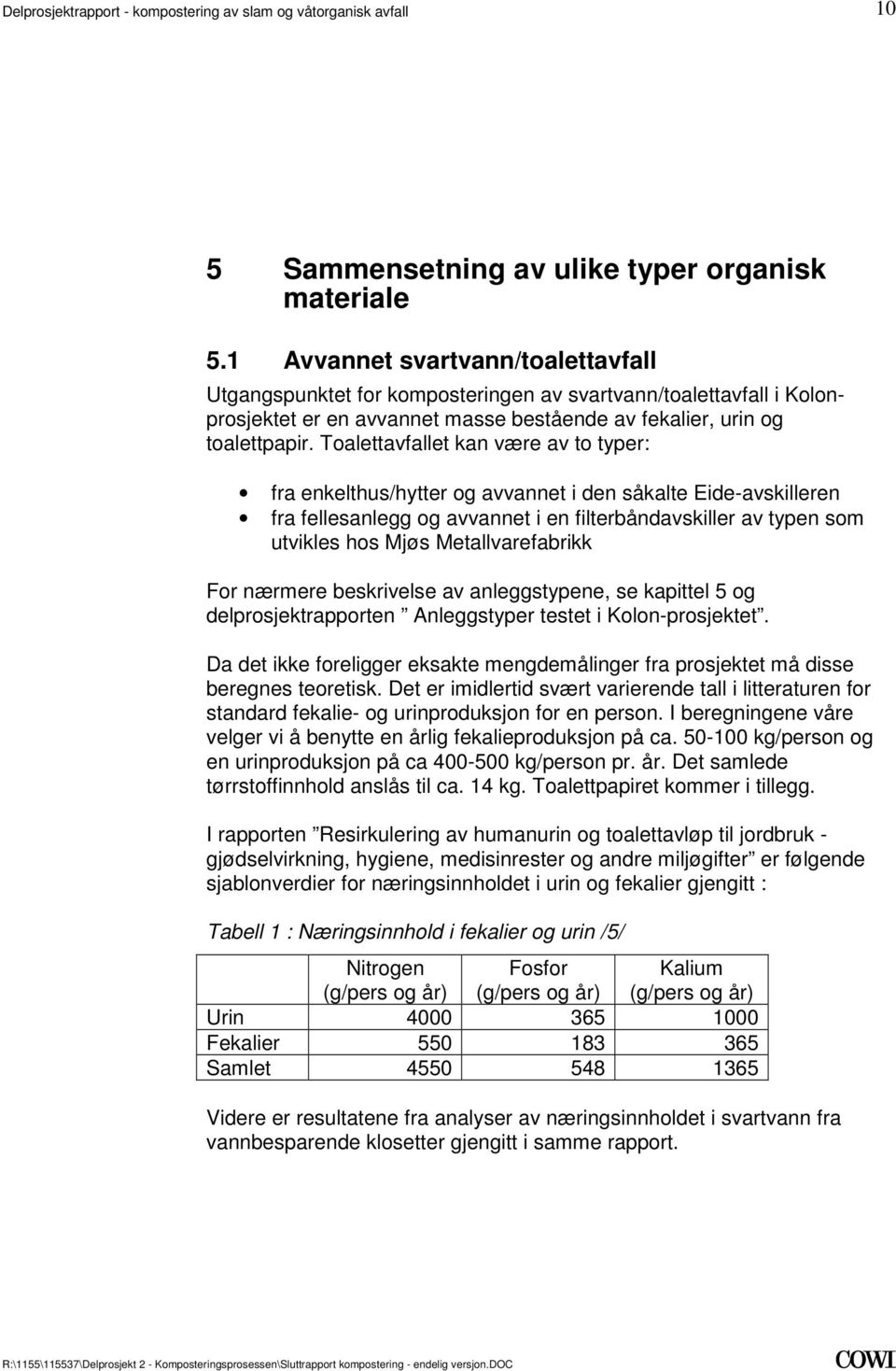 som utvikles hos Mjøs Metallvarefabrikk For nærmere beskrivelse av anleggstypene, se kapittel 5 og delprosjektrapporten Anleggstyper testet i Kolon-prosjektet Da det ikke foreligger eksakte