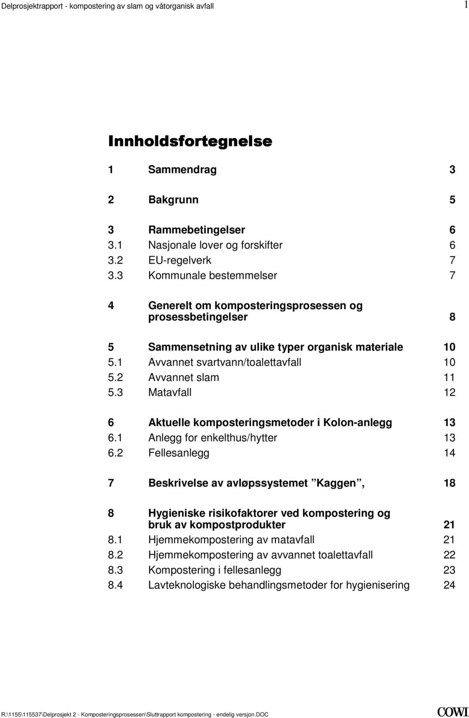 enkelthus/hytter 13 62 Fellesanlegg 14 7 Beskrivelse av avløpssystemet Kaggen, 18 8 Hygieniske risikofaktorer ved kompostering og bruk av kompostprodukter 21 81 Hjemmekompostering av matavfall 21 82