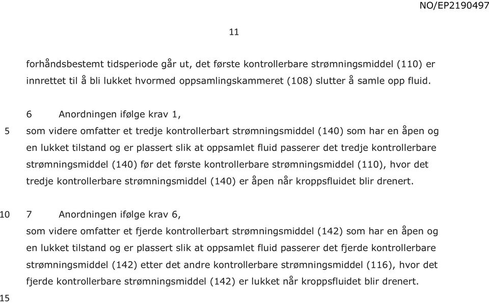 kontrollerbare strømningsmiddel (140) før det første kontrollerbare strømningsmiddel (1), hvor det tredje kontrollerbare strømningsmiddel (140) er åpen når kroppsfluidet blir drenert.