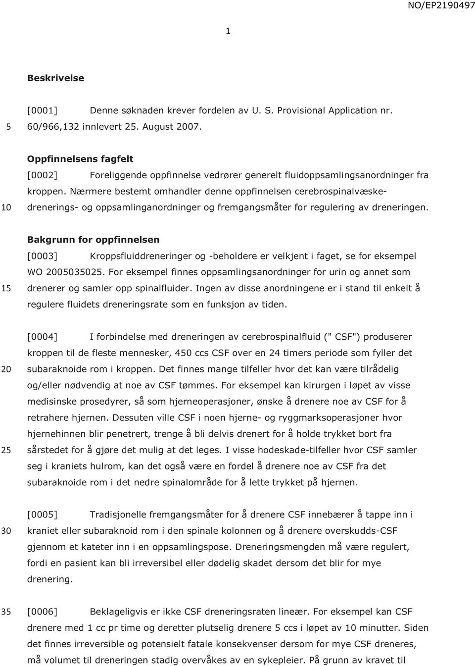 Nærmere bestemt omhandler denne oppfinnelsen cerebrospinalvæskedrenerings- og oppsamlinganordninger og fremgangsmåter for regulering av dreneringen.