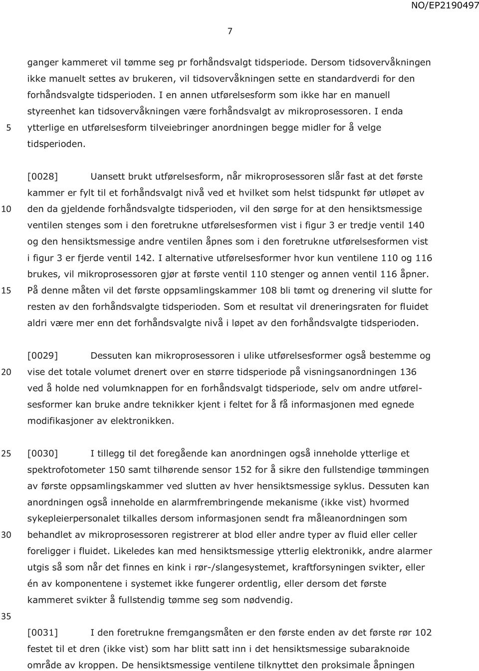 I en annen utførelsesform som ikke har en manuell styreenhet kan tidsovervåkningen være forhåndsvalgt av mikroprosessoren.