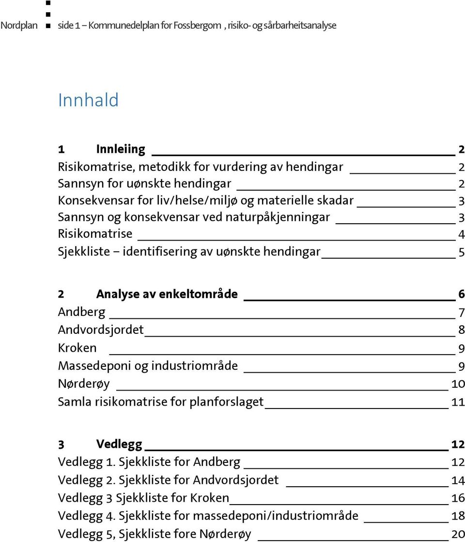 v enkeltområe 6 Anerg 7 Anvorsjoret 8 Kroken 9 Msseeponi og inustriområe 9 Nørerøy 10 Sml risikomtrise for plnforslget 11 3 Velegg 12 Velegg 1.