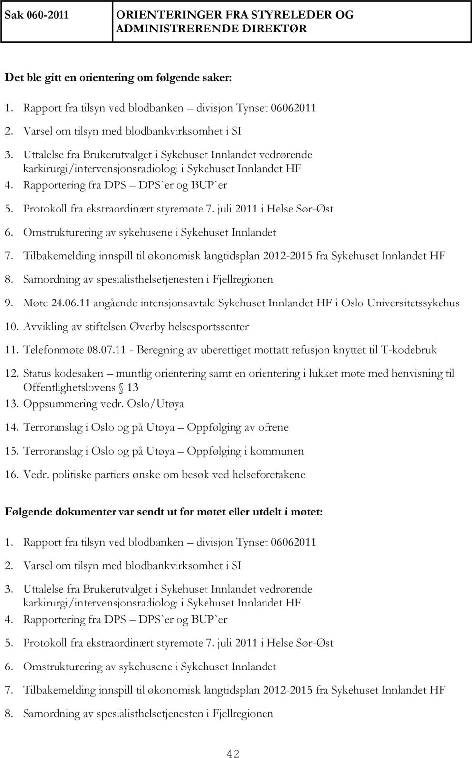 Rapportering fra DPS DPS`er og BUP`er 5. Protokoll fra ekstraordinært styremøte 7. juli 2011 i Helse Sør-Øst 6. Omstrukturering av sykehusene i Sykehuset Innlandet 7.