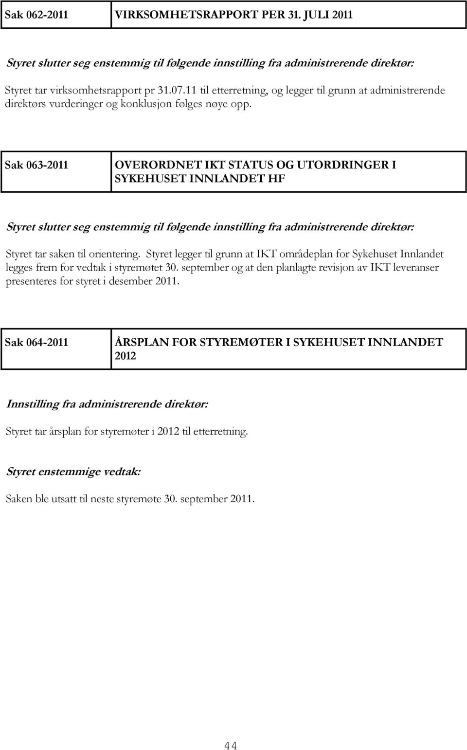 Sak 063-2011 OVERORDNET IKT STATUS OG UTORDRINGER I SYKEHUSET INNLANDET HF Styret tar saken til orientering.