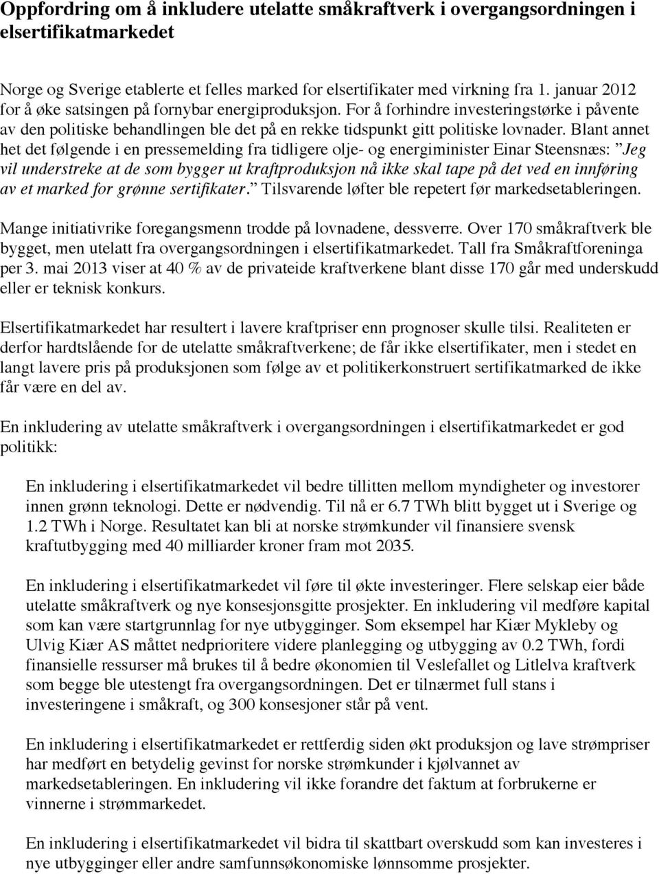 Blant annet het det følgende i en pressemelding fra tidligere olje- og energiminister Einar Steensnæs: Jeg vil understreke at de som bygger ut kraftproduksjon nå ikke skal tape på det ved en