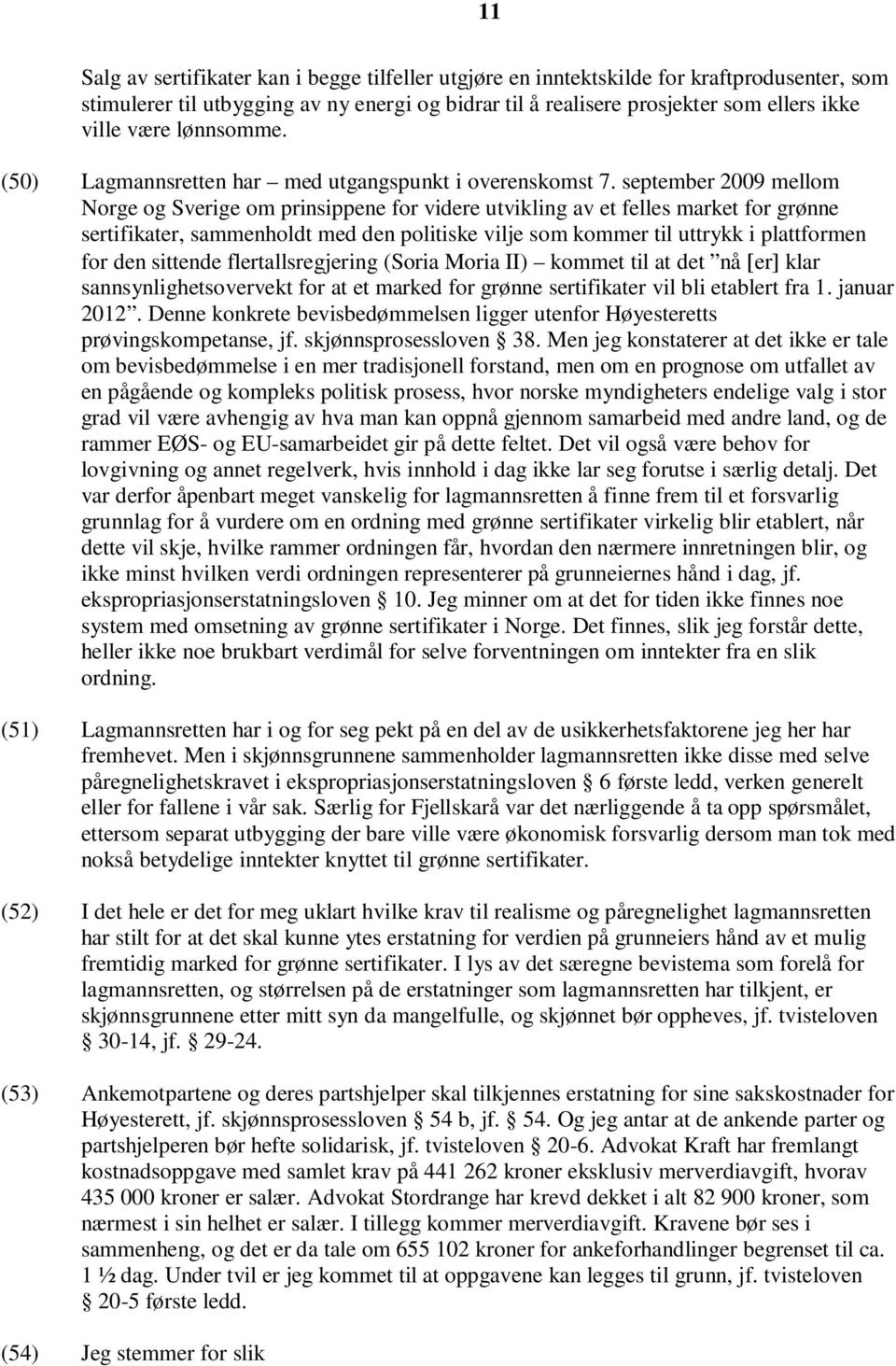 september 2009 mellom Norge og Sverige om prinsippene for videre utvikling av et felles market for grønne sertifikater, sammenholdt med den politiske vilje som kommer til uttrykk i plattformen for