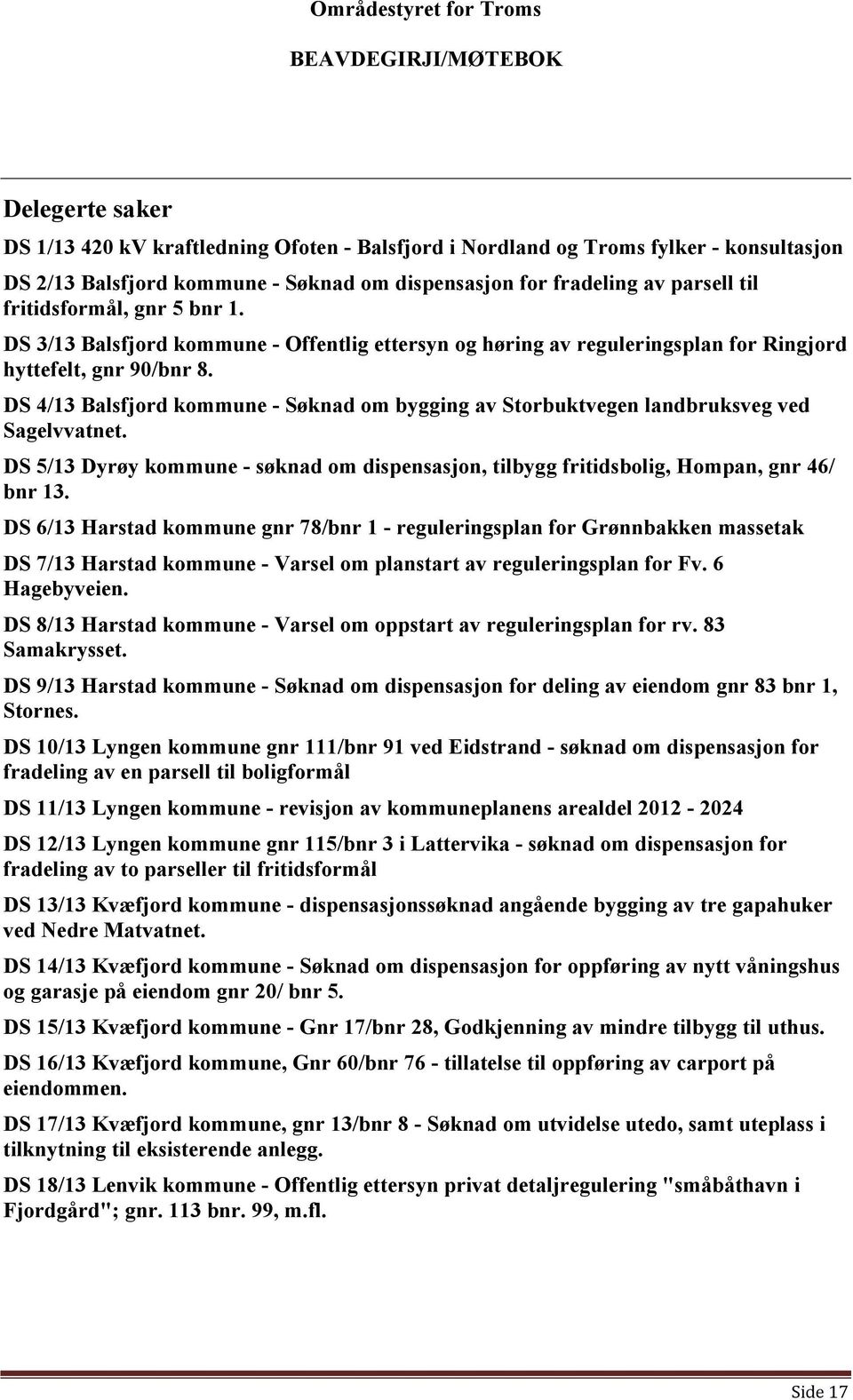 DS 4/13 Balsfjord kommune - Søknad om bygging av Storbuktvegen landbruksveg ved Sagelvvatnet. DS 5/13 Dyrøy kommune - søknad om dispensasjon, tilbygg fritidsbolig, Hompan, gnr 46/ bnr 13.