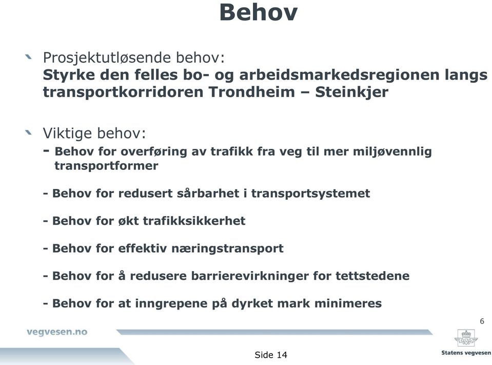 - Behov for redusert sårbarhet i transportsystemet - Behov for økt trafikksikkerhet - Behov for effektiv