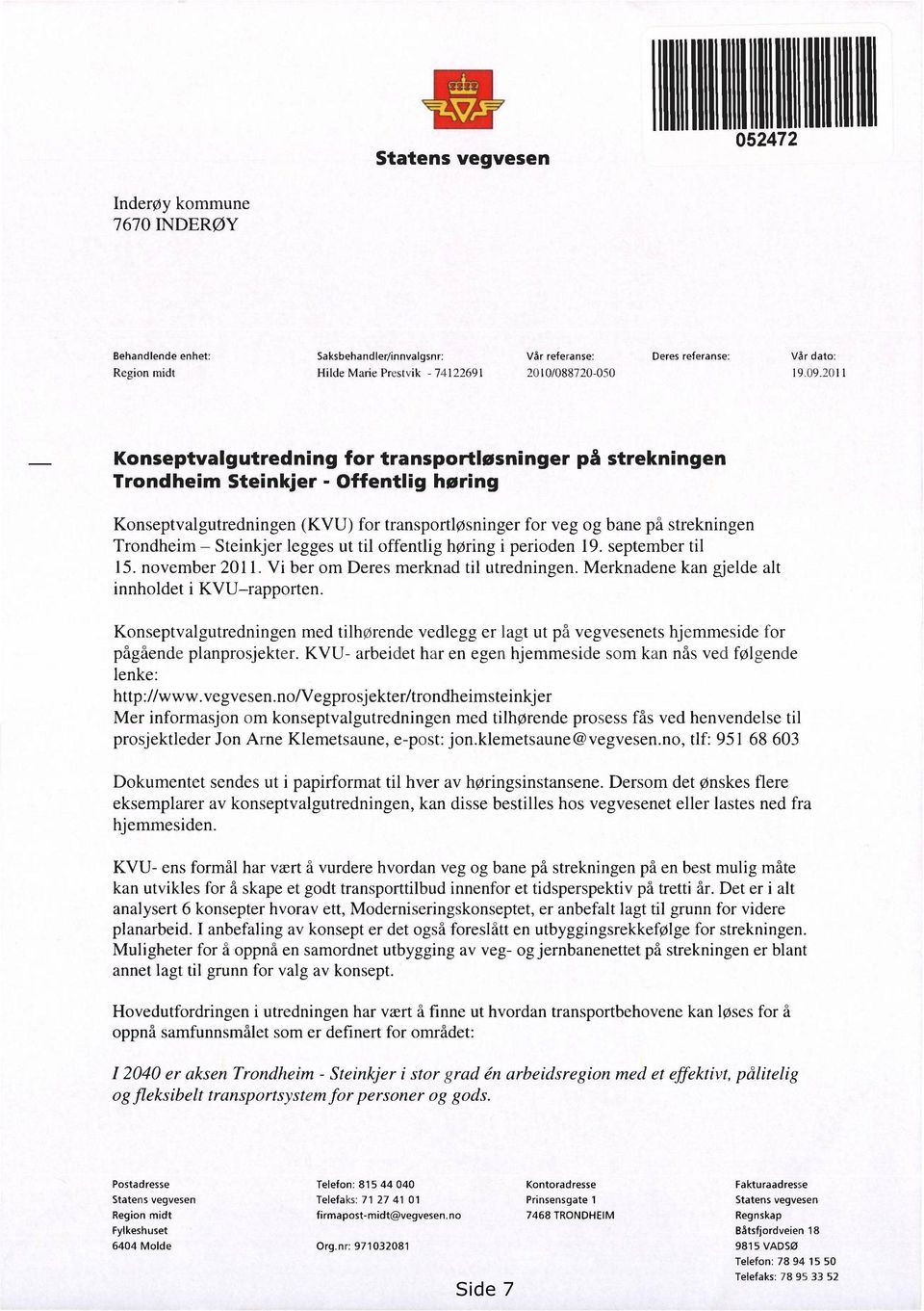2011 på strekningen Konseptvalgutredningen (KVU) for transportløsninger for veg og bane på strekningen Trondheim Steinkjer legges ut til offentlig høring i perioden 19. september til 15.