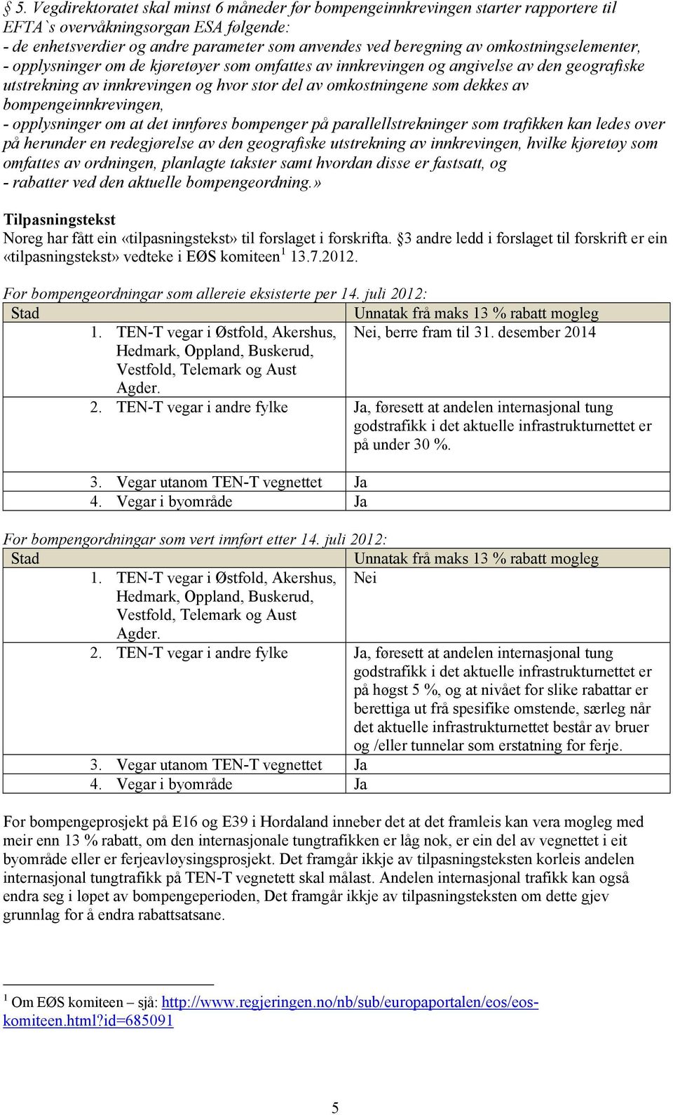 bompengeinnkrevingen, - opplysninger om at det innføres bompenger på parallellstrekninger som trafikken kan ledes over på herunder en redegjørelse av den geografiske utstrekning av innkrevingen,