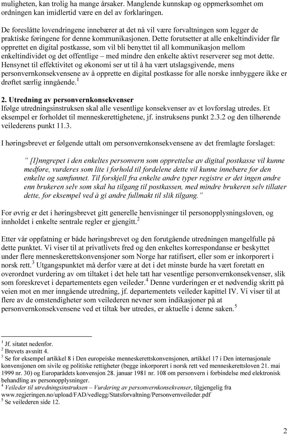 Dette forutsetter at alle enkeltindivider får opprettet en digital postkasse, som vil bli benyttet til all kommunikasjon mellom enkeltindividet og det offentlige med mindre den enkelte aktivt