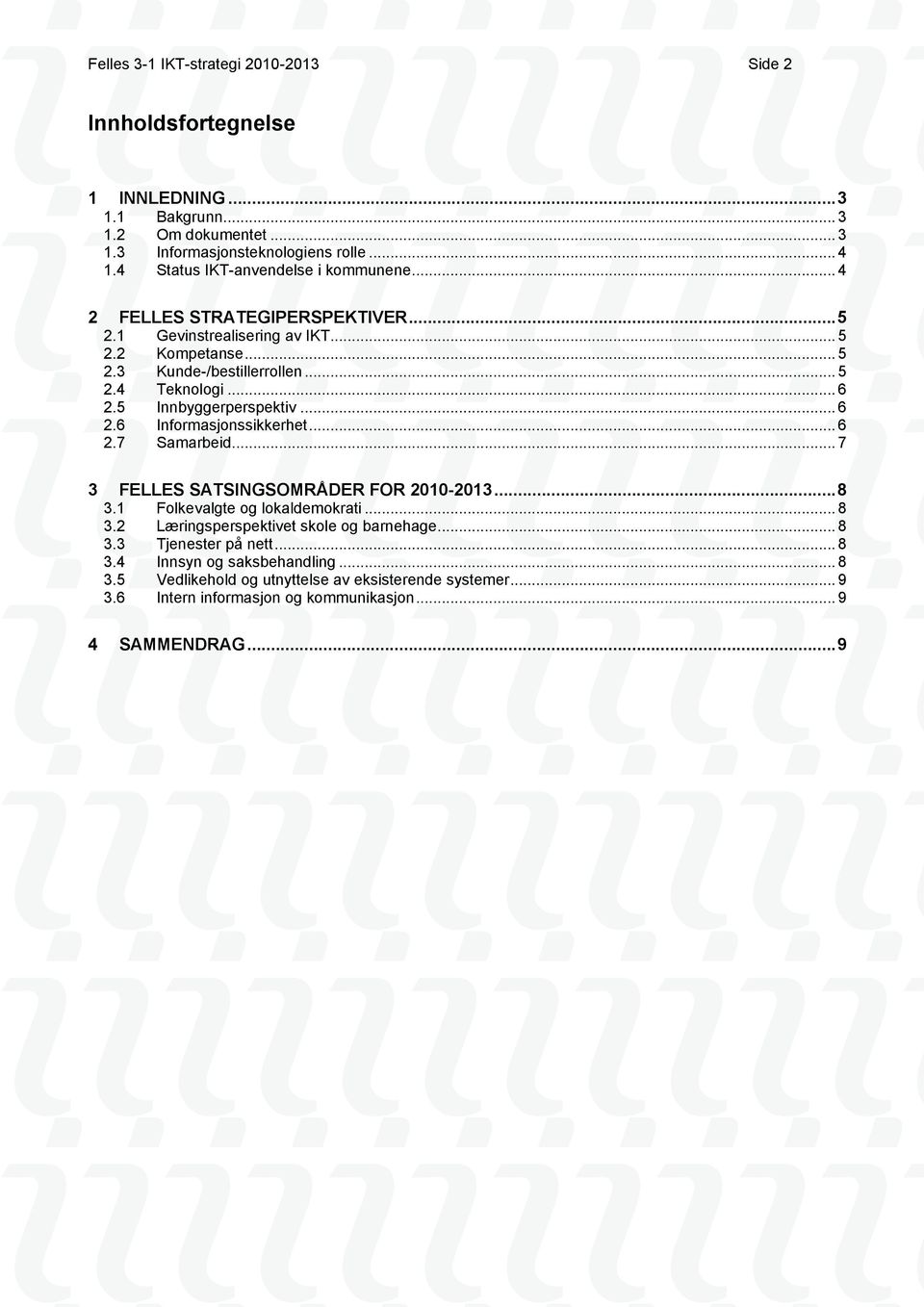 5 Innbyggerperspektiv... 6 2.6 Informasjonssikkerhet... 6 2.7 Samarbeid... 7 3 FELLES SATSINGSOMRÅDER FOR 2010-2013... 8 3.1 Folkevalgte og lokaldemokrati... 8 3.2 Læringsperspektivet skole og barnehage.