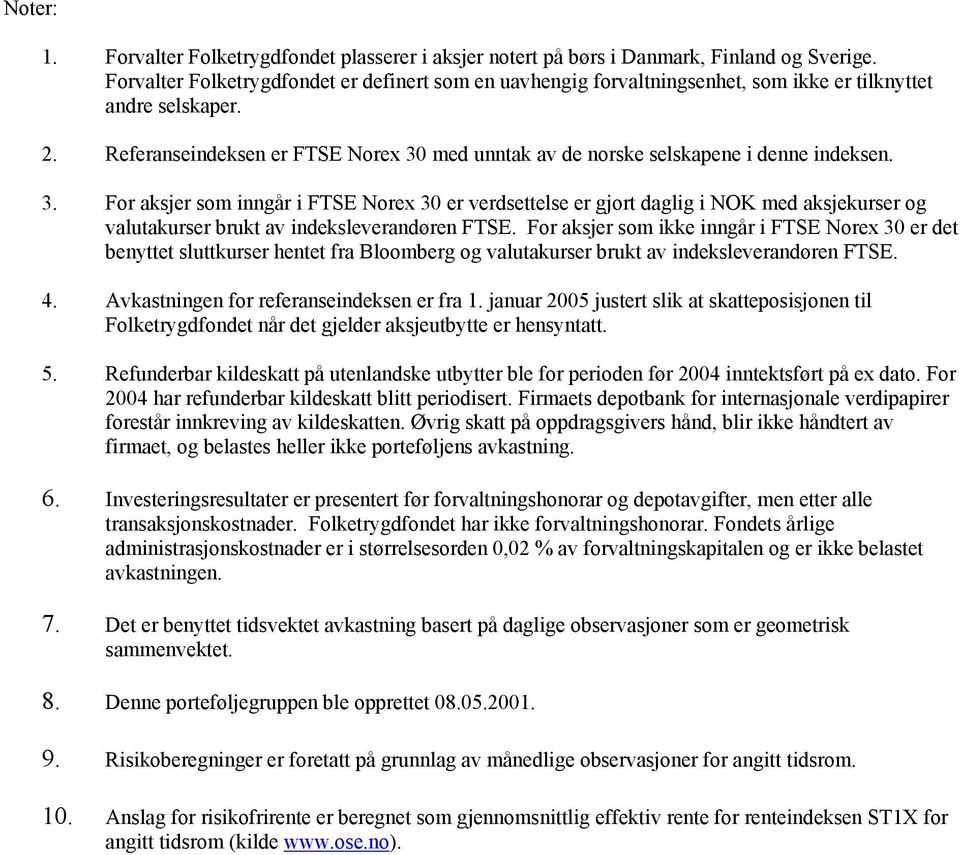 med unntak av de norske selskapene i denne indeksen. 3. For aksjer som inngår i FTSE Norex 30 er verdsettelse er gjort daglig i NOK med aksjekurser og valutakurser brukt av indeksleverandøren FTSE.