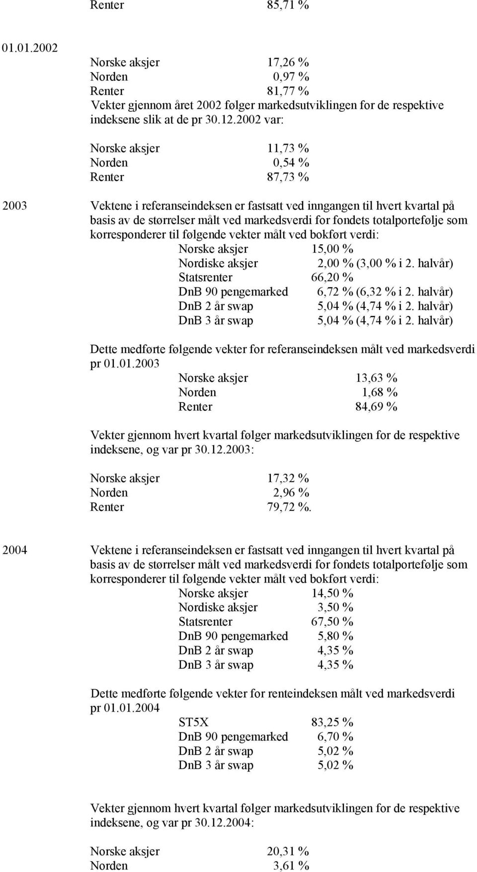 totalportefølje som korresponderer til følgende vekter målt ved bokført verdi: Norske aksjer 15,00 % Nordiske aksjer 2,00 % (3,00 % i 2.