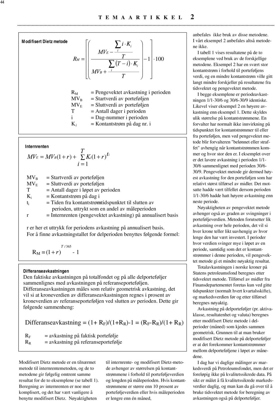 slutten av peroden, uttrykt som en andel av måleperoden = Internrenten (pengevektet avkastnng) på annualsert bass r er her et uttrykk for perodens avkastnng på annualsert bass.