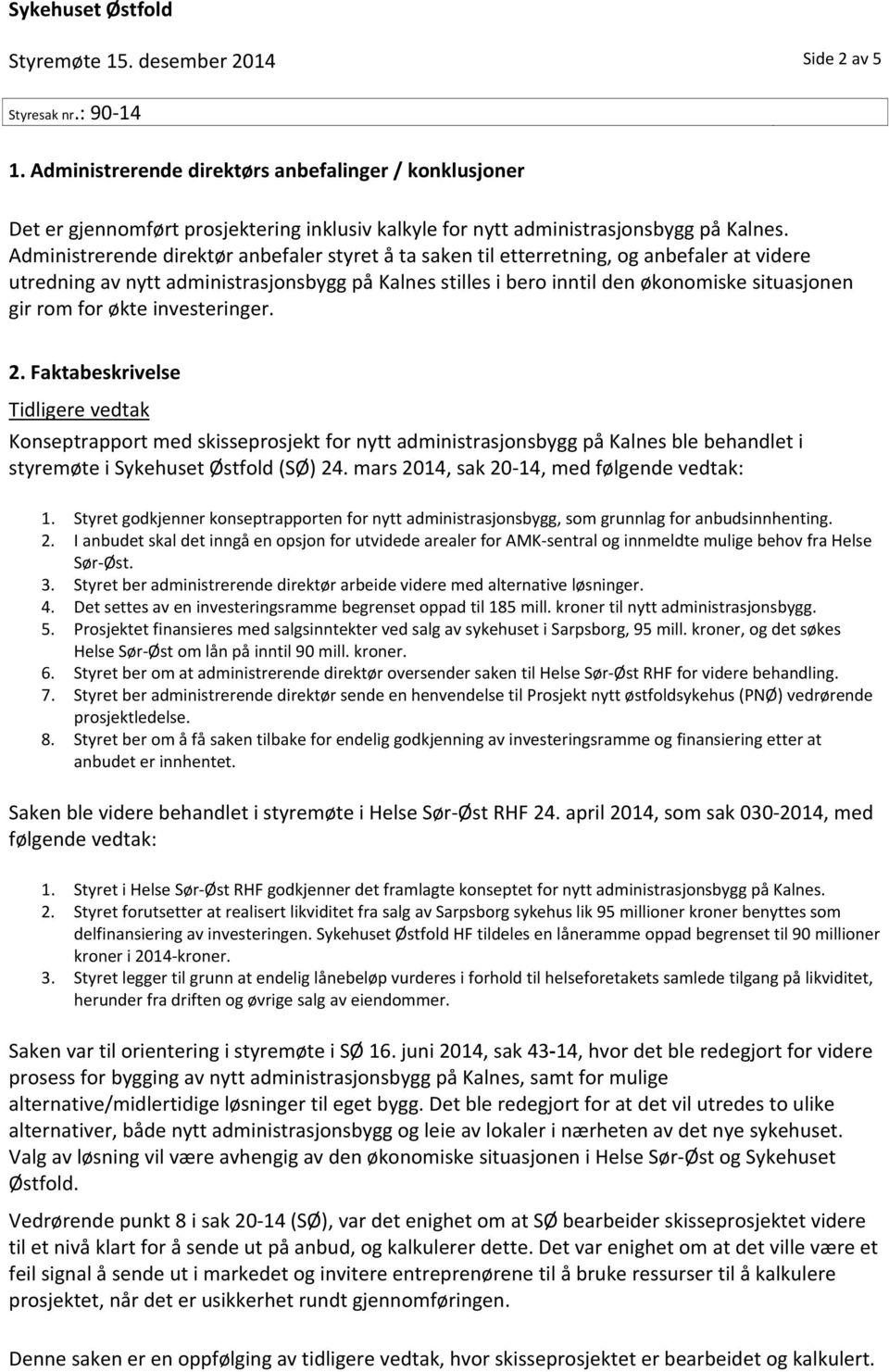 for økte investeringer. 2. Faktabeskrivelse Tidligere vedtak Konseptrapport med skisseprosjekt for nytt administrasjonsbygg på Kalnes ble behandlet i styremøte i Sykehuset Østfold (SØ) 24.