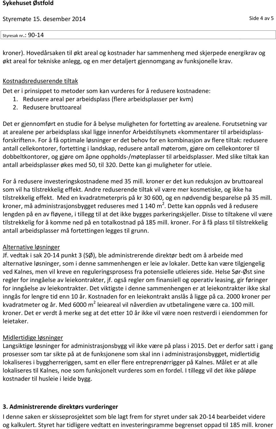 Kostnadsreduserende tiltak Det er i prinsippet to metoder som kan vurderes for å redusere kostnadene: 1. Redusere areal per arbeidsplass (flere arbeidsplasser per kvm) 2.