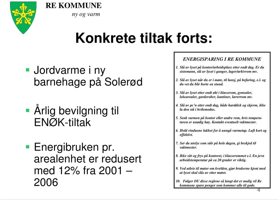 3. Slå av lyset etter endt økt i klasserom, gymsaler, lekearealer, garderober, kantiner, lærerrom mv. 4. Slå av pc n etter endt dag, både harddisk og skjerm, ikke la den stå i hvilemodus. 5.