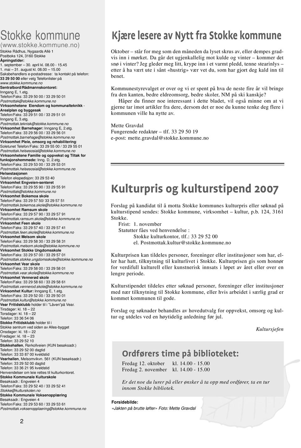 Telefon/Faks: 33 29 50 00 / 33 29 50 01 Postmottak@stokke.kommune.no Virksomhetene Eiendom og kommunalteknikk - Arealplan og byggesak Telefon/Faks: 33 29 51 00 / 33 29 51 01 Inngang E, 3.etg.