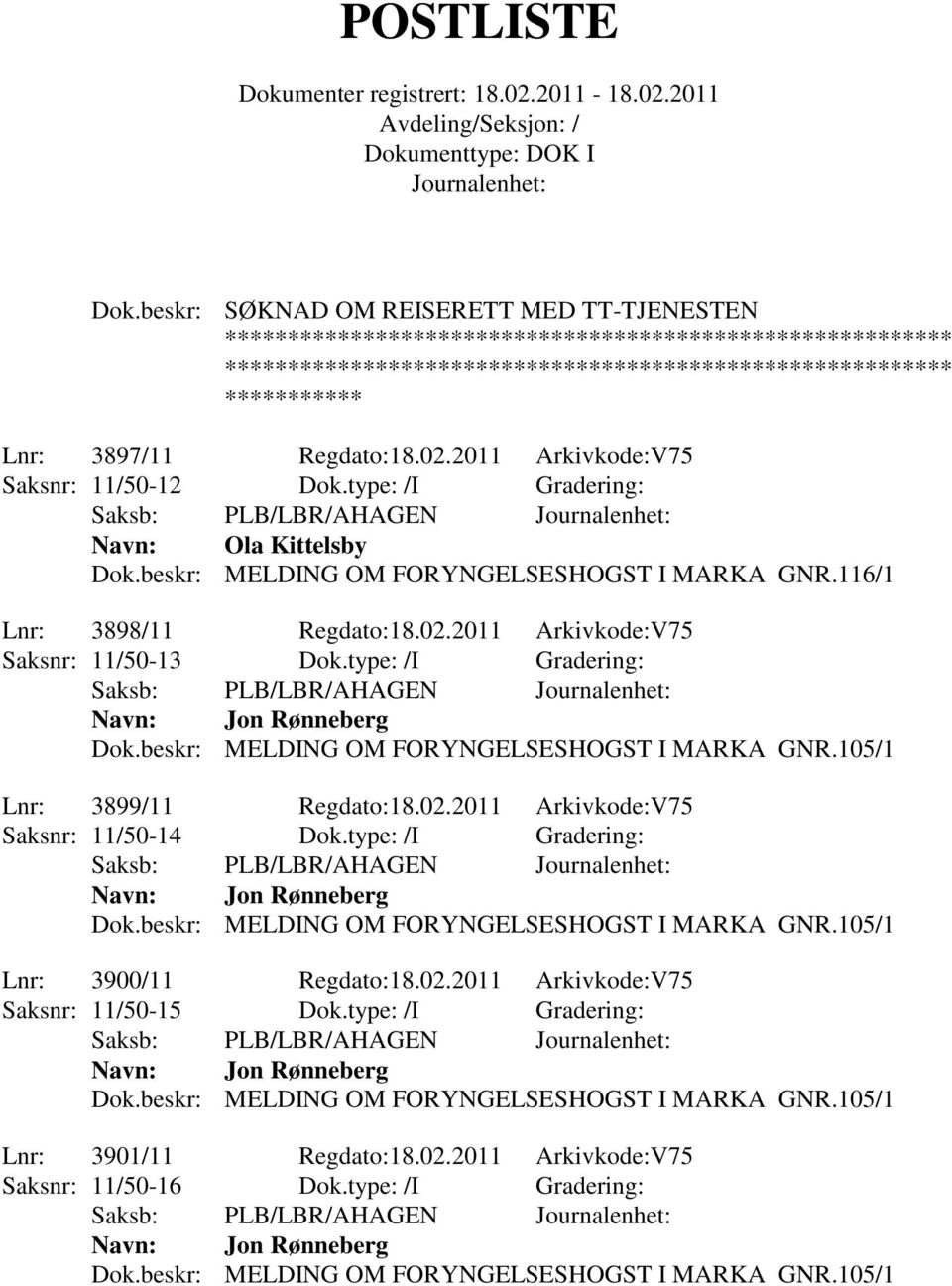 beskr: MELDING OM FORYNGELSESHOGST I MARKA GNR.105/1 Lnr: 3899/11 Regdato:18.02.2011 Arkivkode:V75 Saksnr: 11/50-14 Dok.type: /I Gradering: Saksb: PLB/LBR/AHAGEN Jon Rønneberg Dok.