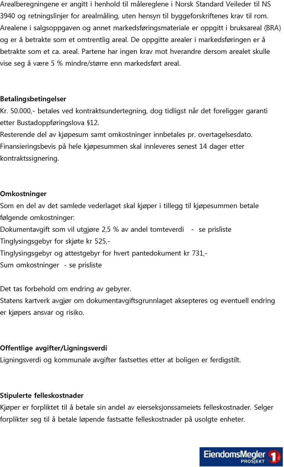 De oppgitte arealer i markedsføringen er å betrakte som et ca. areal. Partene har ingen krav mot hverandre dersom arealet skulle vise seg å være 5 % mindre/større enn markedsført areal.