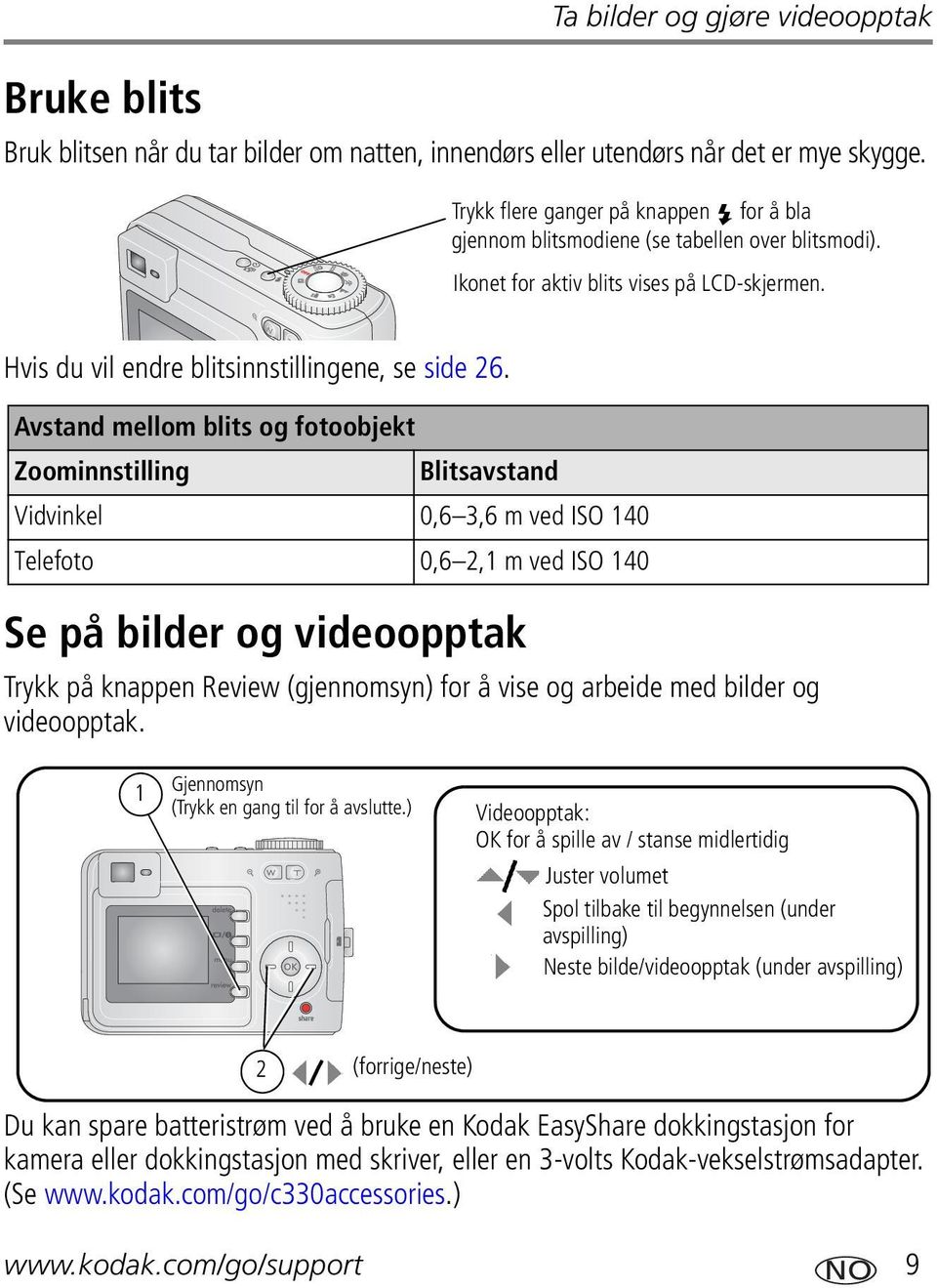 Avstand mellom blits og fotoobjekt Zoominnstilling Blitsavstand Vidvinkel 0,6 3,6 m ved ISO 140 Telefoto 0,6 2,1 m ved ISO 140 Se på bilder og videoopptak Trykk på knappen Review (gjennomsyn) for å